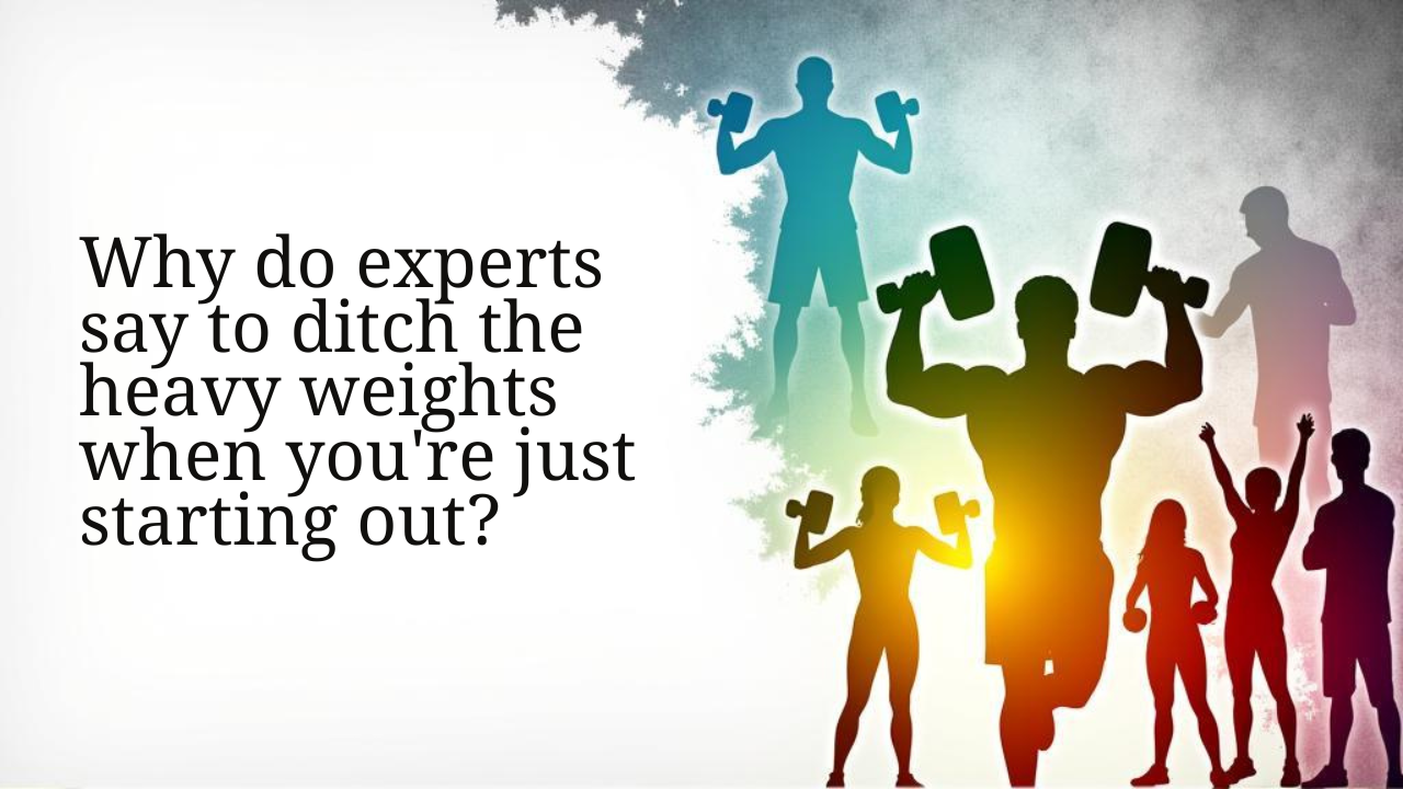 Why do experts say to ditch the heavy weights when you're just starting out? Here's a bite-by-bite breakdown